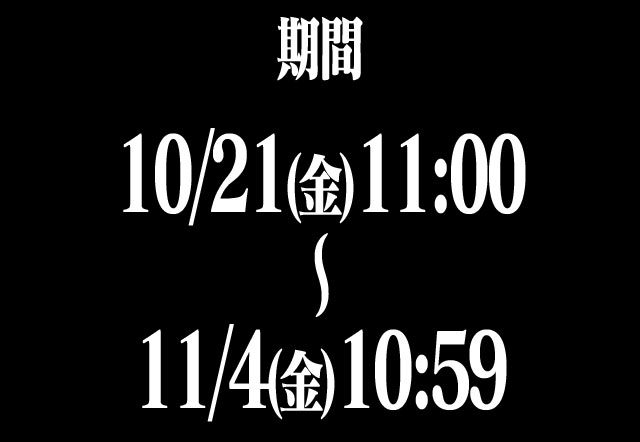 10/21(金)11:00 ～ 11/4(金)10:59