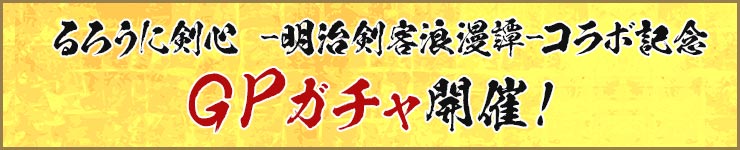 るろうに剣心 -明治剣客浪漫譚-コラボ記念 GPガチャ開催！