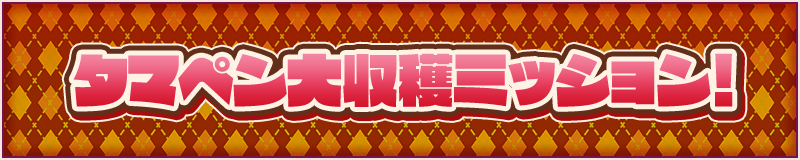 タマペン大収穫ミッション！