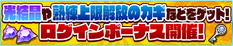 光結晶や熟練上限解放のカギなどをゲット！ログインボーナス開催！
