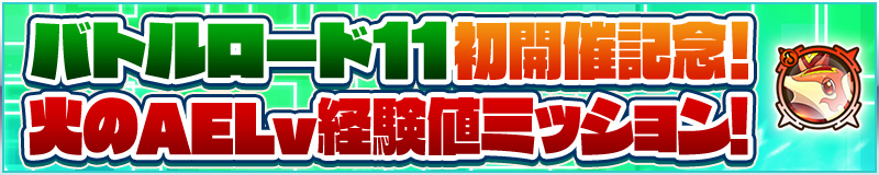 バトルロード11初開催記念！火のAELv経験値ミッション！